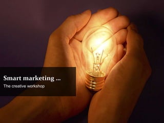 Smart marketing …
The creative workshop
 