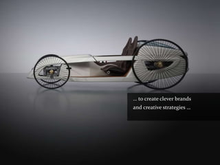 … to create clever brands
and creative strategies …
 