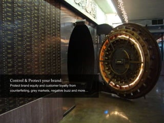 Control & Protect your brand:
Protect brand equity and customer loyalty from
counterfeiting, grey markets, negative buzz and more…
 