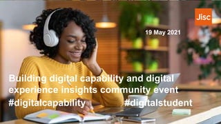 19 May 2021
Building digital capability and digital
experience insights community event
#digitalcapability #digitalstudent
 