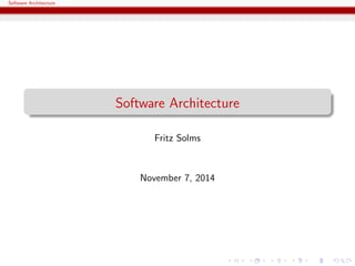 Software Architecture
Software Architecture
Fritz Solms
November 7, 2014
 