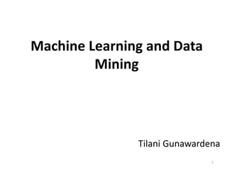 Tilani Gunawardena
Machine Learning and Data
Mining
1
 
