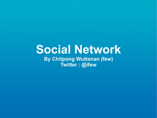 Social Network By Chitpong Wuttanan (few) Twitter : @ifew 