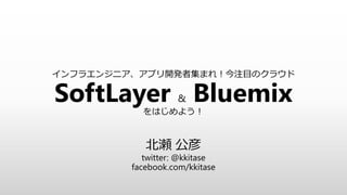 ե饨󥸥˥ץ_k߼ޤ죡עĿΥ饦
SoftLayer & BluemixϤ褦
 
twitter: @kkitase
facebook.com/kkitase
 