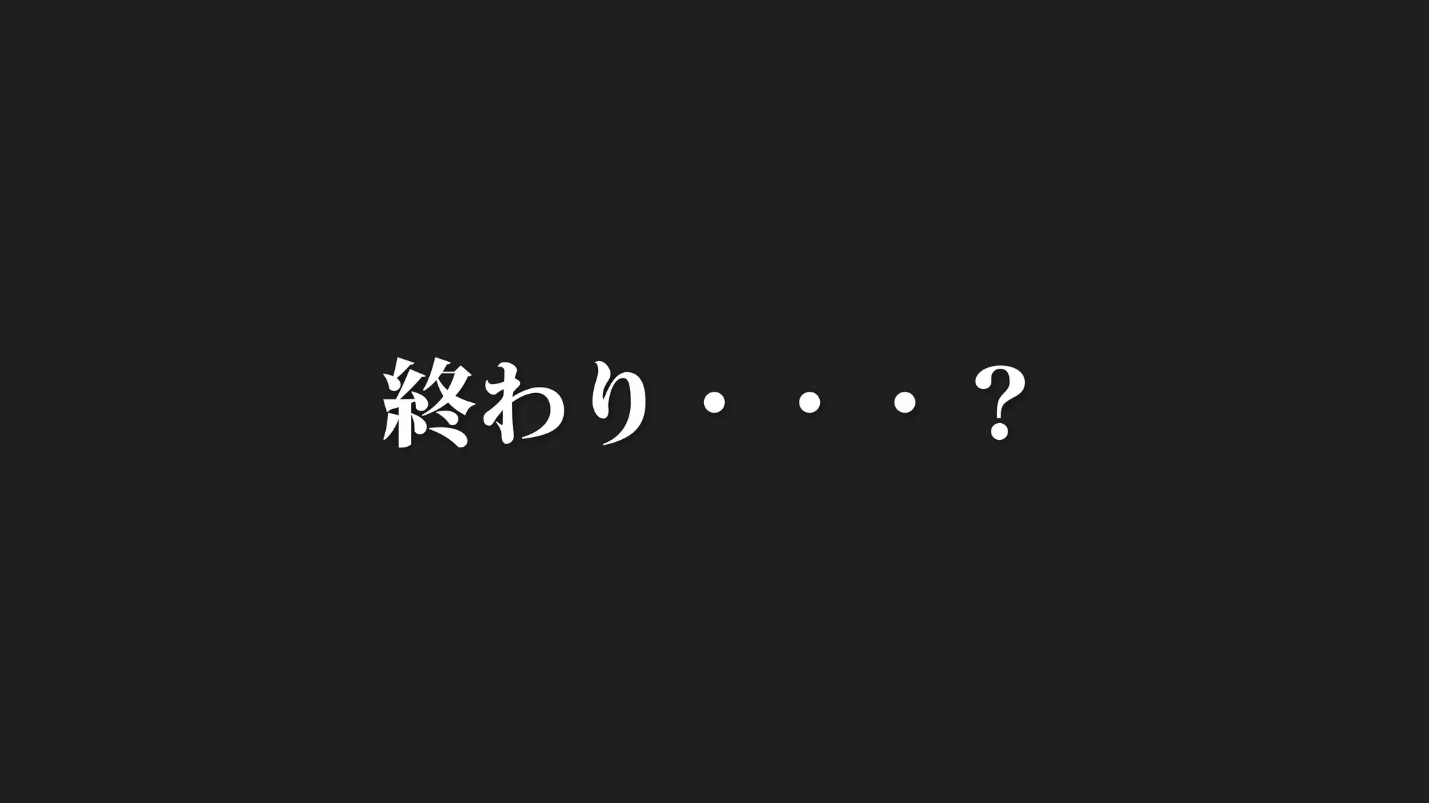 終わり・・・？
 