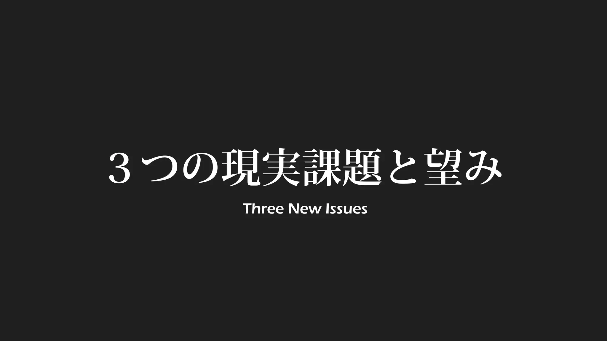 ３つの現実課題と望み
Three New Issues
 