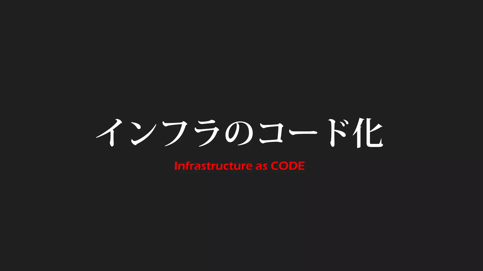 インフラのコード化
Infrastructure as CODE
 
