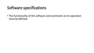 Software specifications
• The functionality of the software and constraints on its operation
must be defined.
 