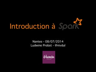 Introduction à!
Nantes - 08/07/2014!
Ludwine Probst - @nivdul
 