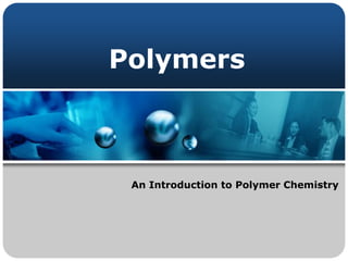 Polymers
An Introduction to Polymer Chemistry
 