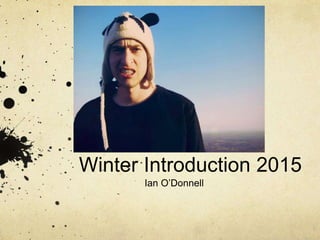 Winter Introduction 2015
Ian O’Donnell
 