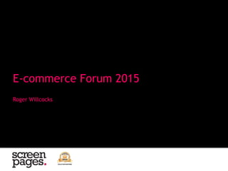 E-commerce Forum 2015
Roger Willcocks
 
