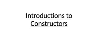 Introductions to
Constructors
 