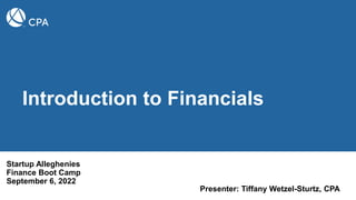 Thank you
Presenter: Tiffany Wetzel-Sturtz, CPA
Introduction to Financials
Startup Alleghenies
Finance Boot Camp
September 6, 2022
 