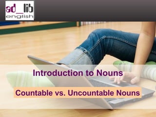 Introduction to Nouns Countable vs. Uncountable Nouns 