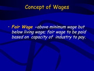 Concept of Wages


• Fair Wage -above minimum wage but
  below living wage; fair wage to be paid
  based on capacity of industry to pay.
 