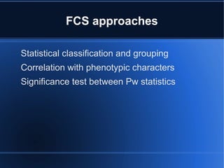 FCS approaches

Statistical classification and grouping
Correlation with phenotypic characters
Significance test between Pw statistics
 