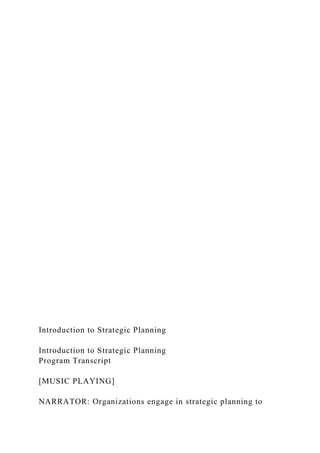 Introduction to Strategic Planning
Introduction to Strategic Planning
Program Transcript
[MUSIC PLAYING]
NARRATOR: Organizations engage in strategic planning to
 
