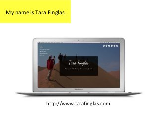 My name is Tara Finglas.

http://www.tarafinglas.com

 