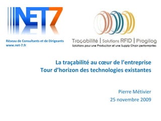 La traçabilité au cœur de l’entreprise Tour d’horizon des technologies existantes Pierre Métivier 25 novembre 2009 
