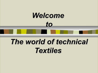 WelcomeWelcome
toto
The world of technicalThe world of technical
TextilesTextiles
 