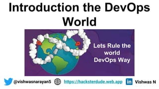 Introduction the DevOps
World
@vishwasnarayan5 Vishwas N
https://hacksterdude.web.app
Lets Rule the
world
DevOps Way
 