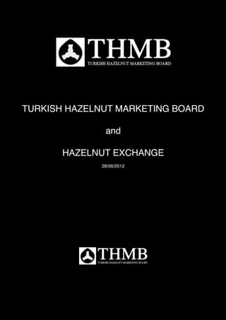 TURKISH HAZELNUT MARKETING BOARD

              and

       HAZELNUT EXCHANGE
             28/06/2012
 