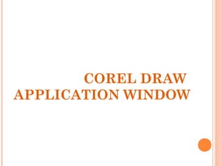 COREL DRAW
APPLICATION WINDOW
 
