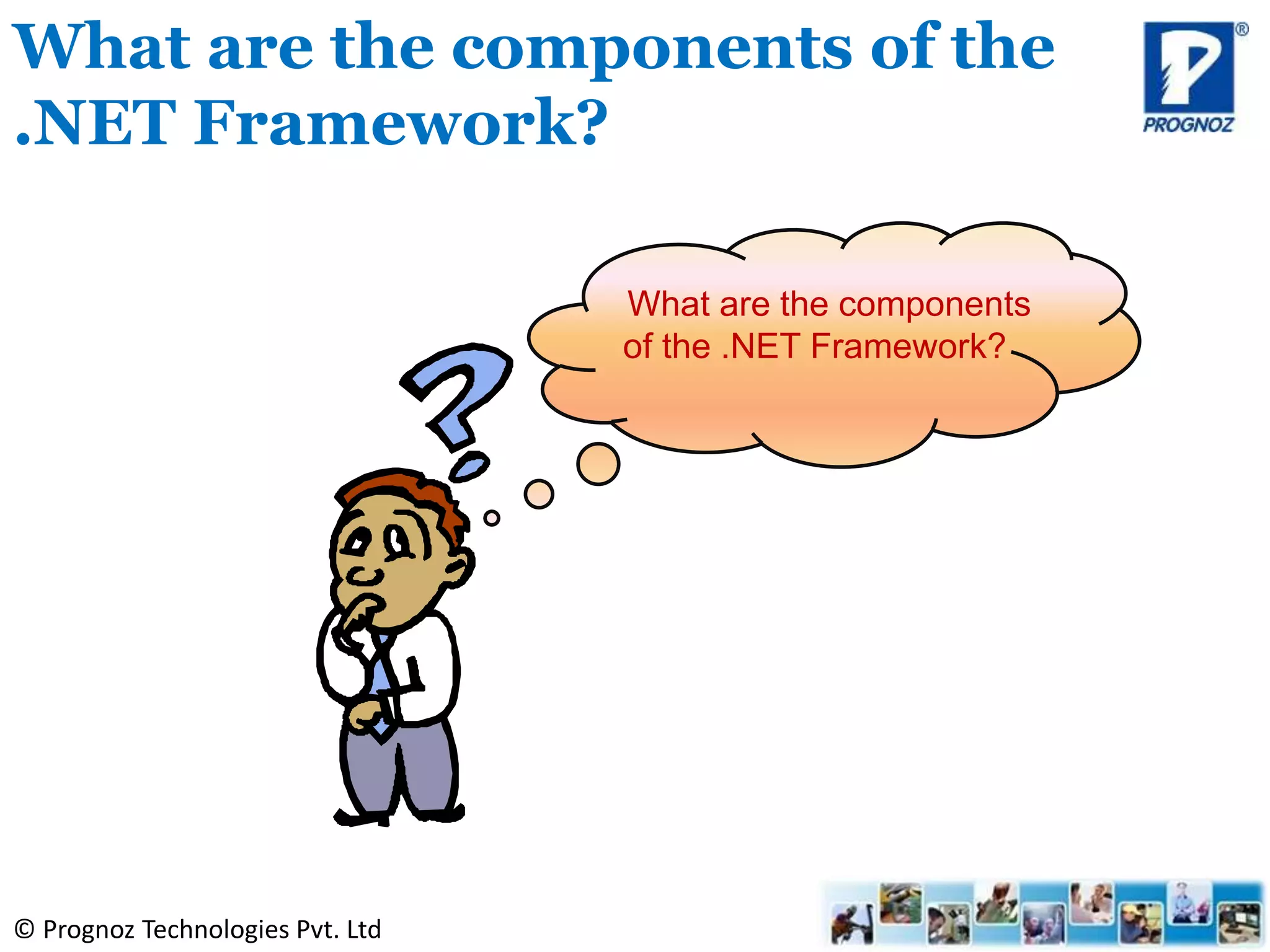 © Prognoz Technologies Pvt. Ltd
What are the components of the
.NET Framework?
What are the components
of the .NET Framework?
 