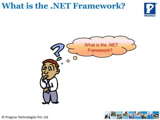 © Prognoz Technologies Pvt. Ltd
What is the .NET Framework?
What is the .NET
Framework?
 
