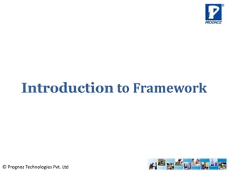 © Prognoz Technologies Pvt. Ltd
Introduction to Framework
 