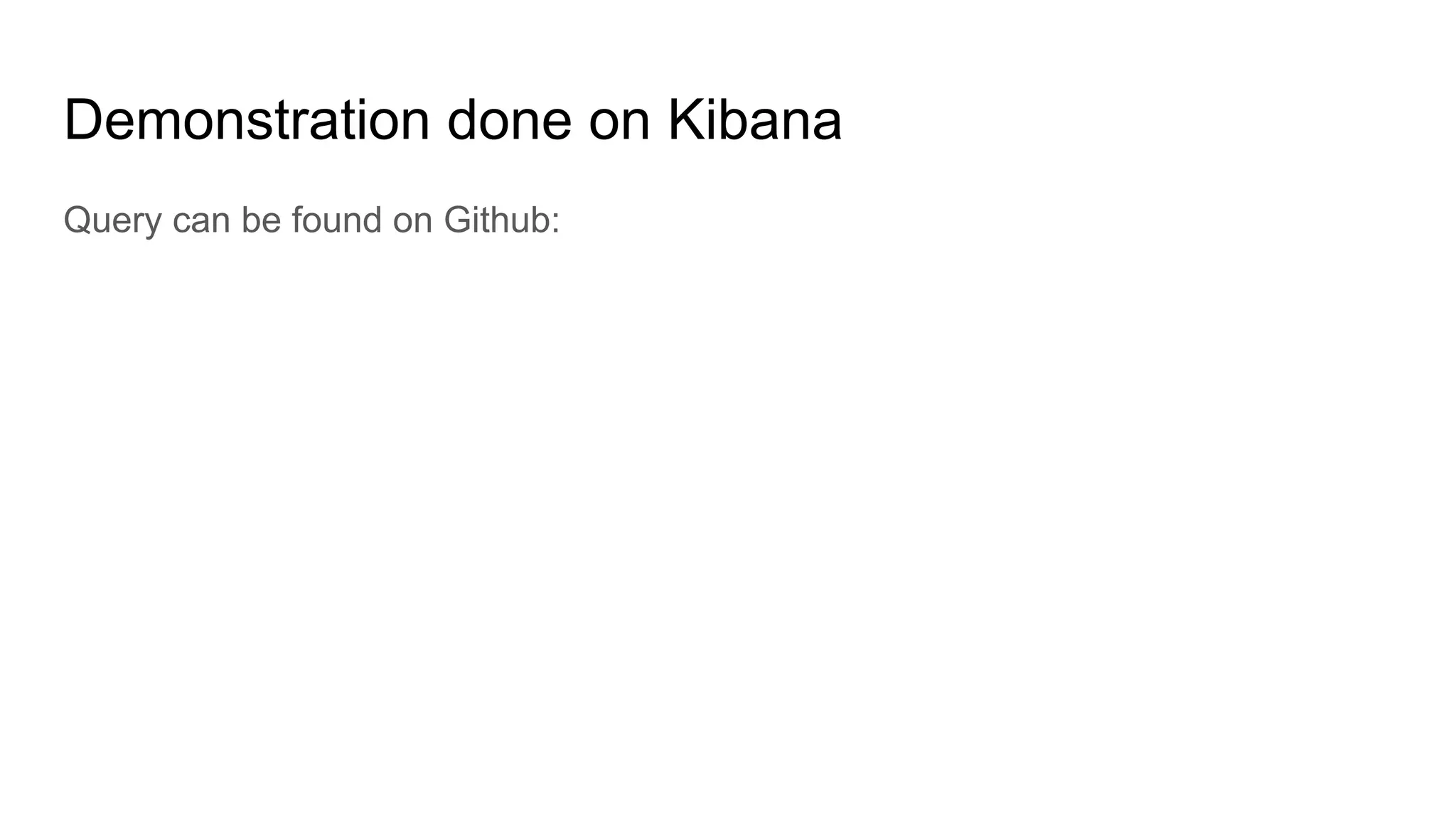 Demonstration done on Kibana
Query can be found on Github:
 