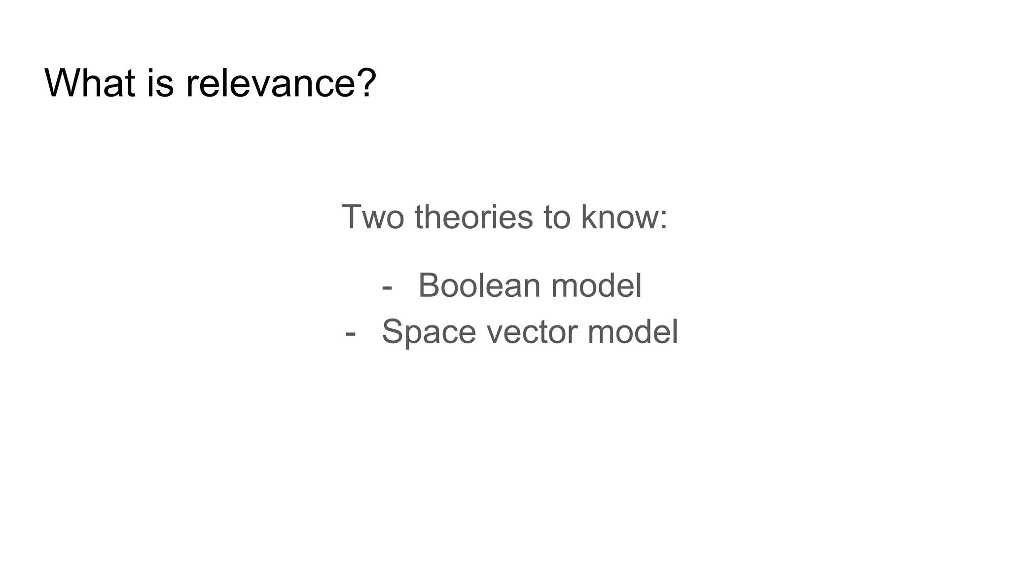What is relevance?
Two theories to know:
- Boolean model
- Space vector model
 