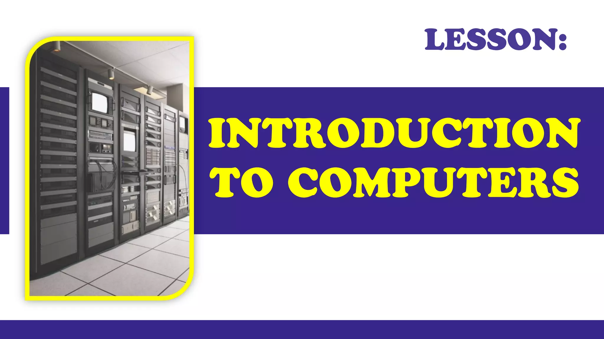 INTRODUCTION
TO COMPUTERS
LESSON:
 