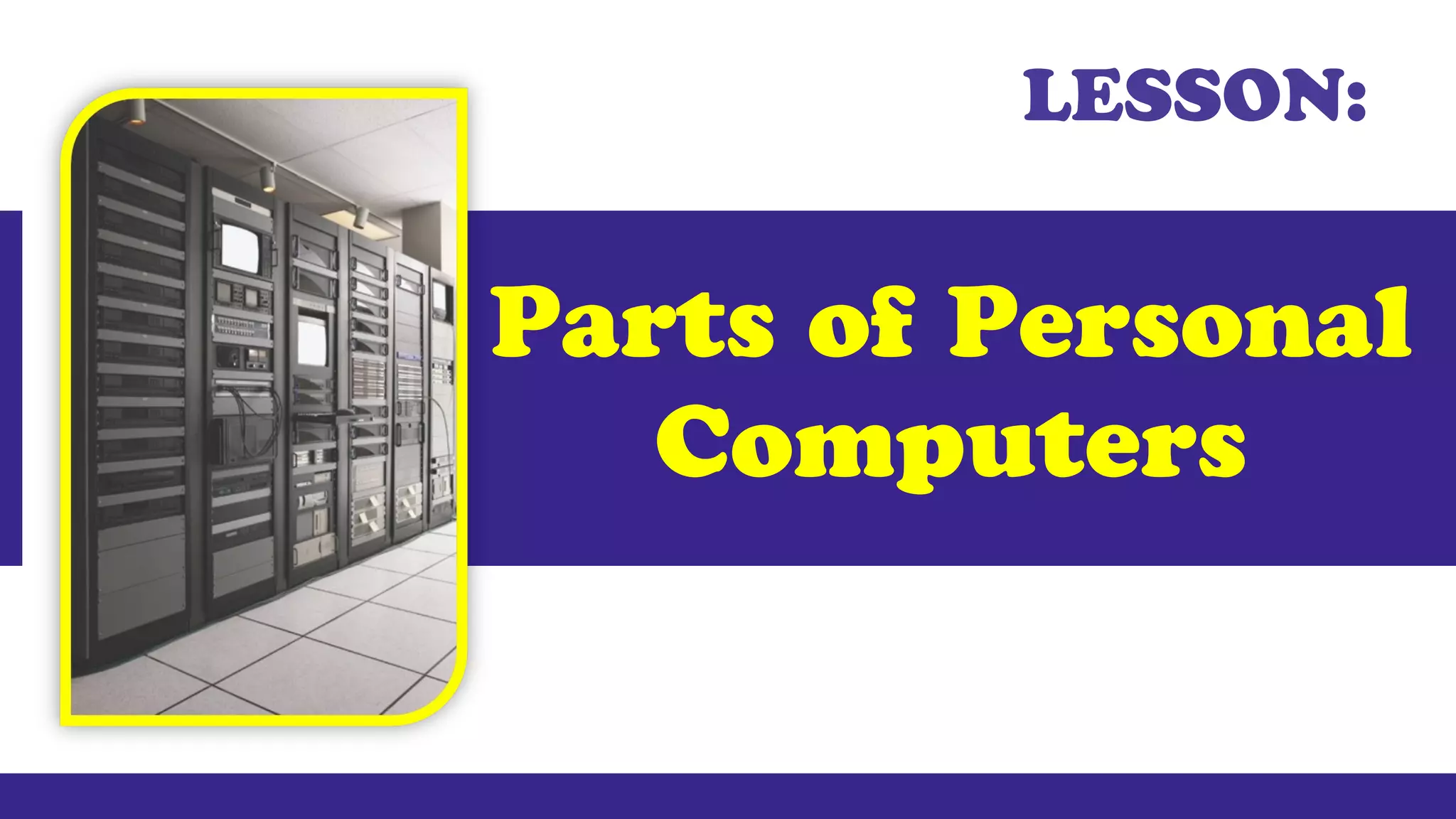 Parts of Personal
Computers
LESSON:
 