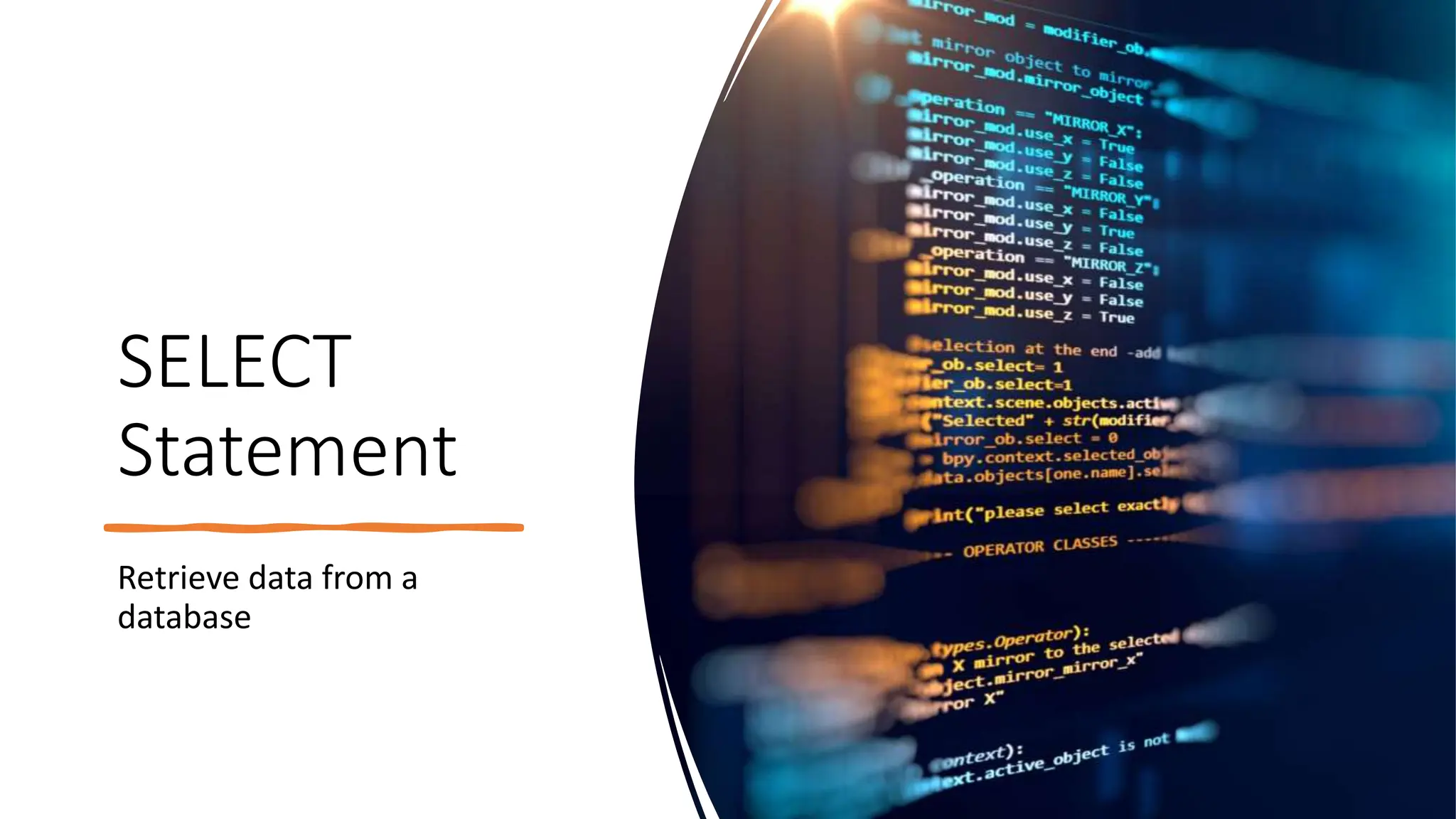 SELECT
Statement
Retrieve data from a
database