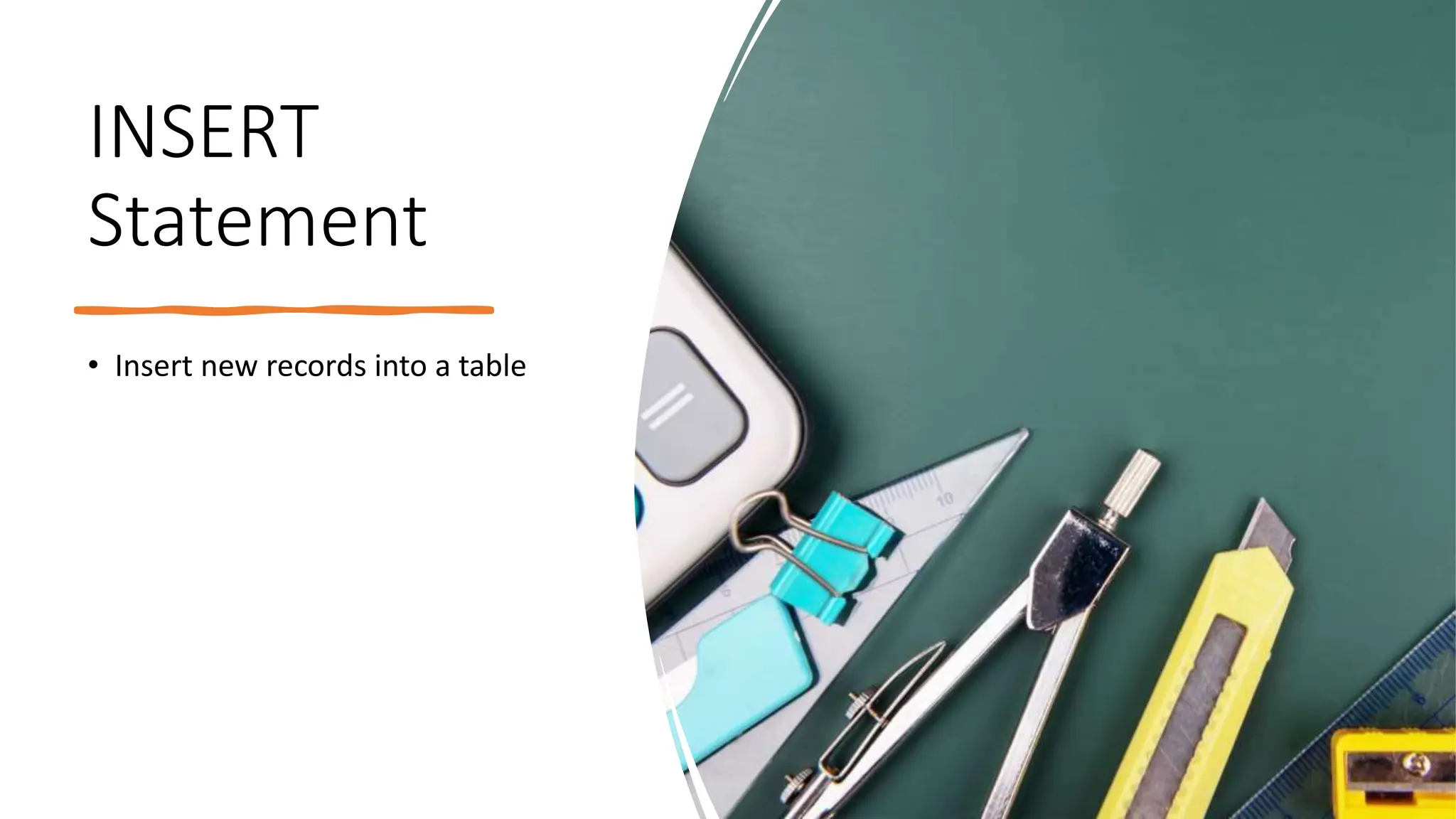 INSERT
Statement
• Insert new records into a table