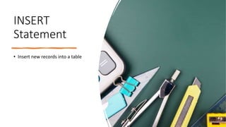 INSERT
Statement
• Insert new records into a table
 