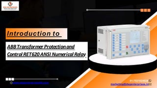 Introduction to
ABBTransformer Protectionand
ControlRET620ANSI NumericalRelay
91-7021624024
marketing@dsgenterprises.in
www.dsgenterprisesltd.com
 