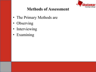 Methods of Assessment
• The Primary Methods are
• Observing
• Interviewing
• Examining
 