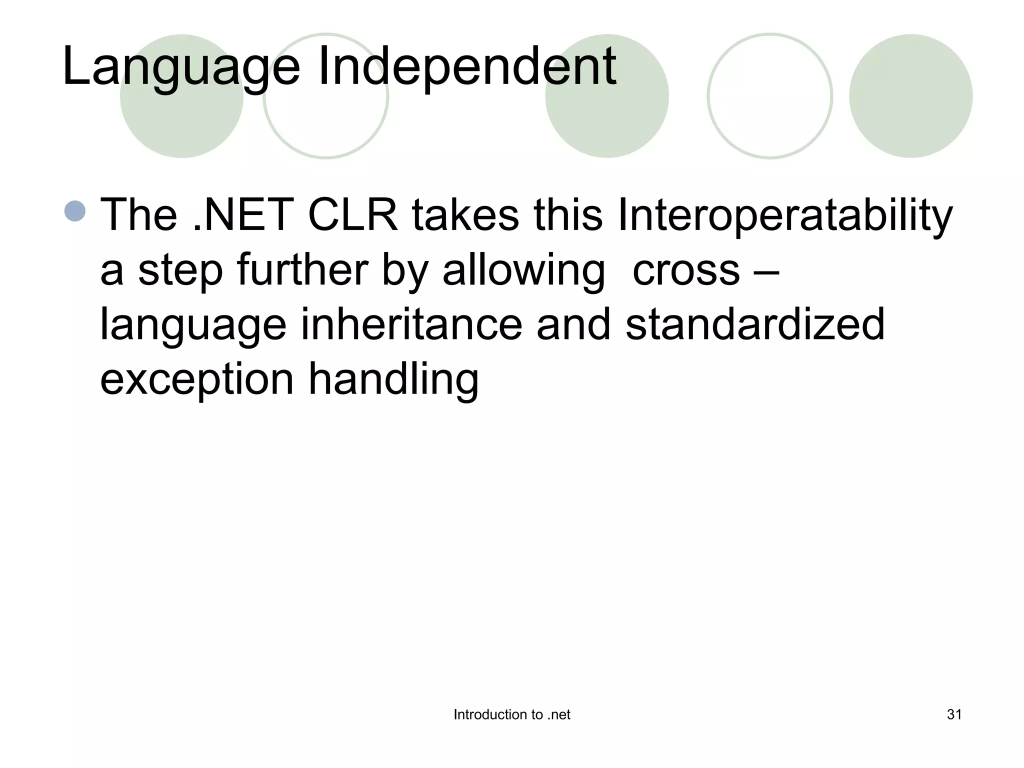 The .NET CLR takes this Interoperatability a step further by allowing  cross –language inheritance and standardized exception handling Language Independent 