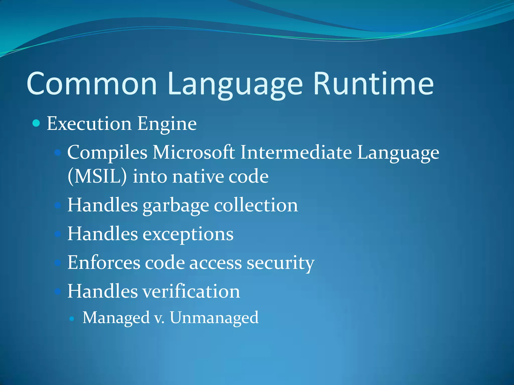 CLR Execution Model (Narrow)Code in VB.NETCode in C#Code in another .NET LanguageVB.NET compilerC# compilerAppropriateCompilerIL(IntermediateLanguage) codeCLR just-in-timeexecution