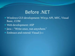 Before .NETWindows GUI development: Win32 API, MFC, Visual Basic, COMWeb development: ASPJava – “Write once, run anywhere.”Embrace and extend: Visual J++