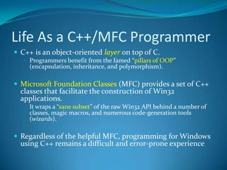 Life As a C++/MFC ProgrammerC++ is an object-oriented layeron top of C. 