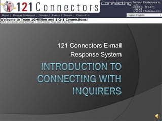 Introduction To Connecting with inquirers 121 Connectors E-mail  Response System  
