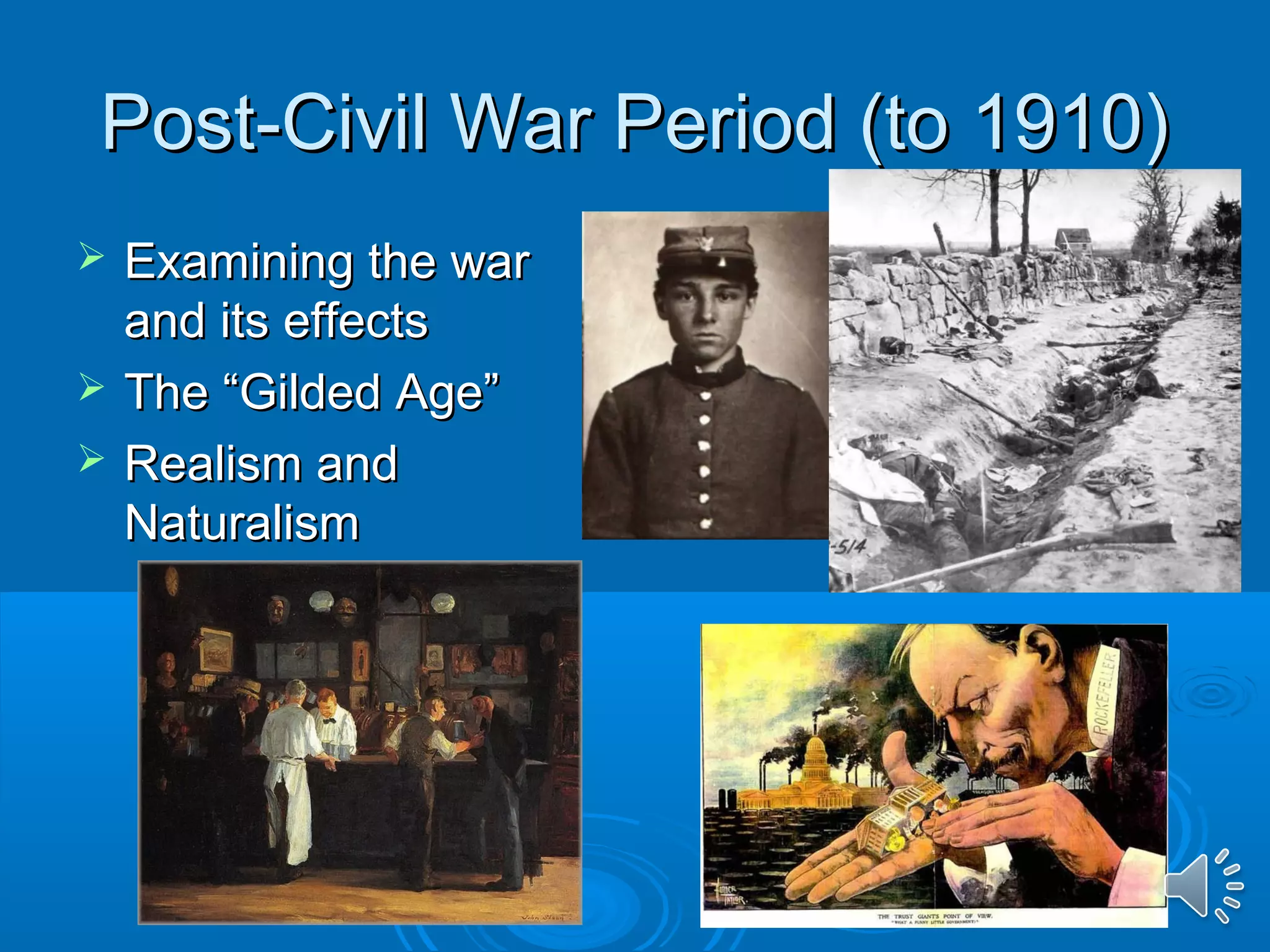 PPoosstt--CCiivviill WWaarr PPeerriioodd ((ttoo 11991100)) 
 EExxaammiinniinngg tthhee wwaarr 
aanndd iittss eeffffeeccttss 
 TThhee ““GGiillddeedd AAggee”” 
 RReeaalliissmm aanndd 
NNaattuurraalliissmm 
 