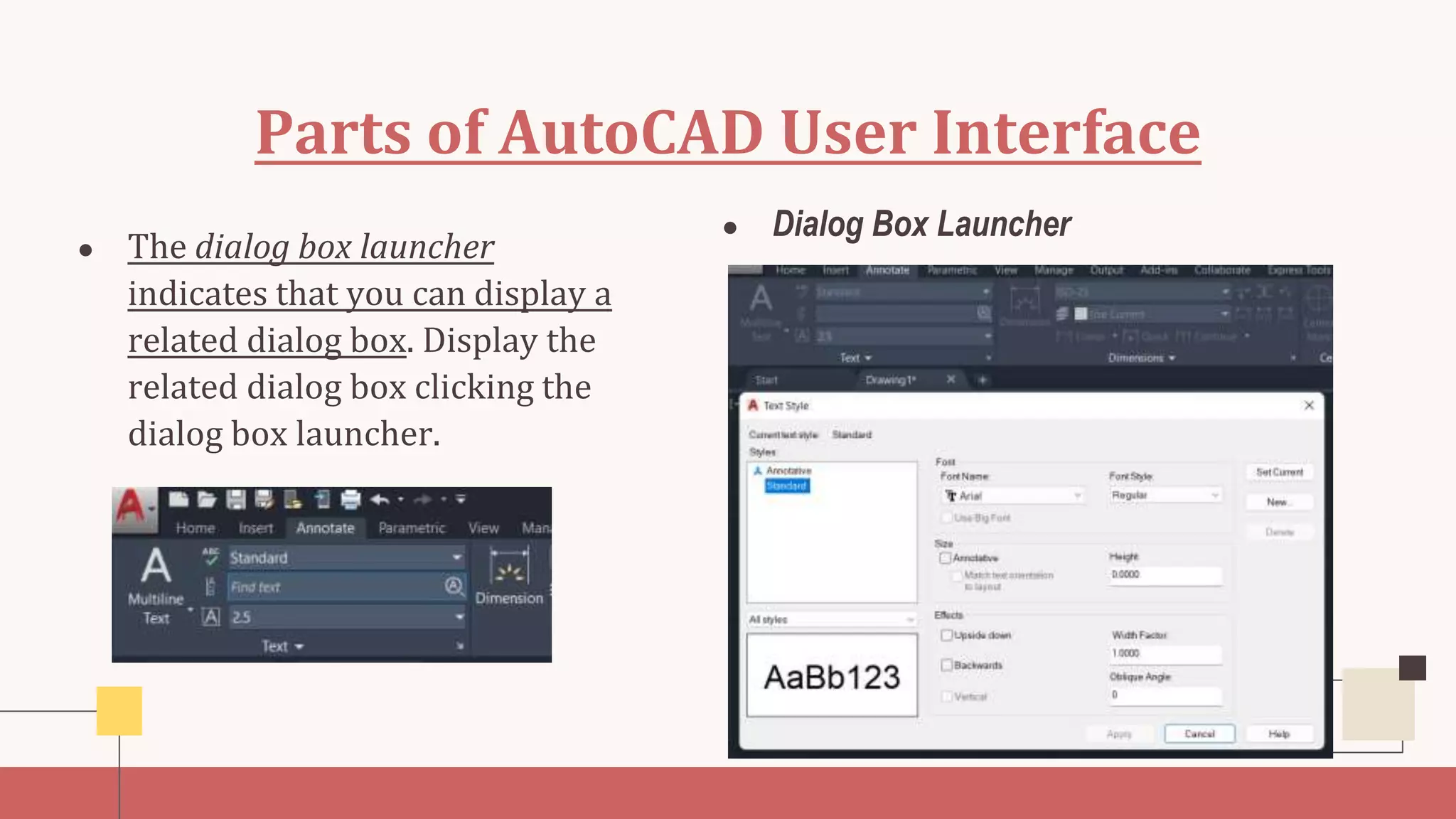Parts of AutoCAD User Interface
● The dialog box launcher
indicates that you can display a
related dialog box. Display the
related dialog box clicking the
dialog box launcher.
● Dialog Box Launcher
 