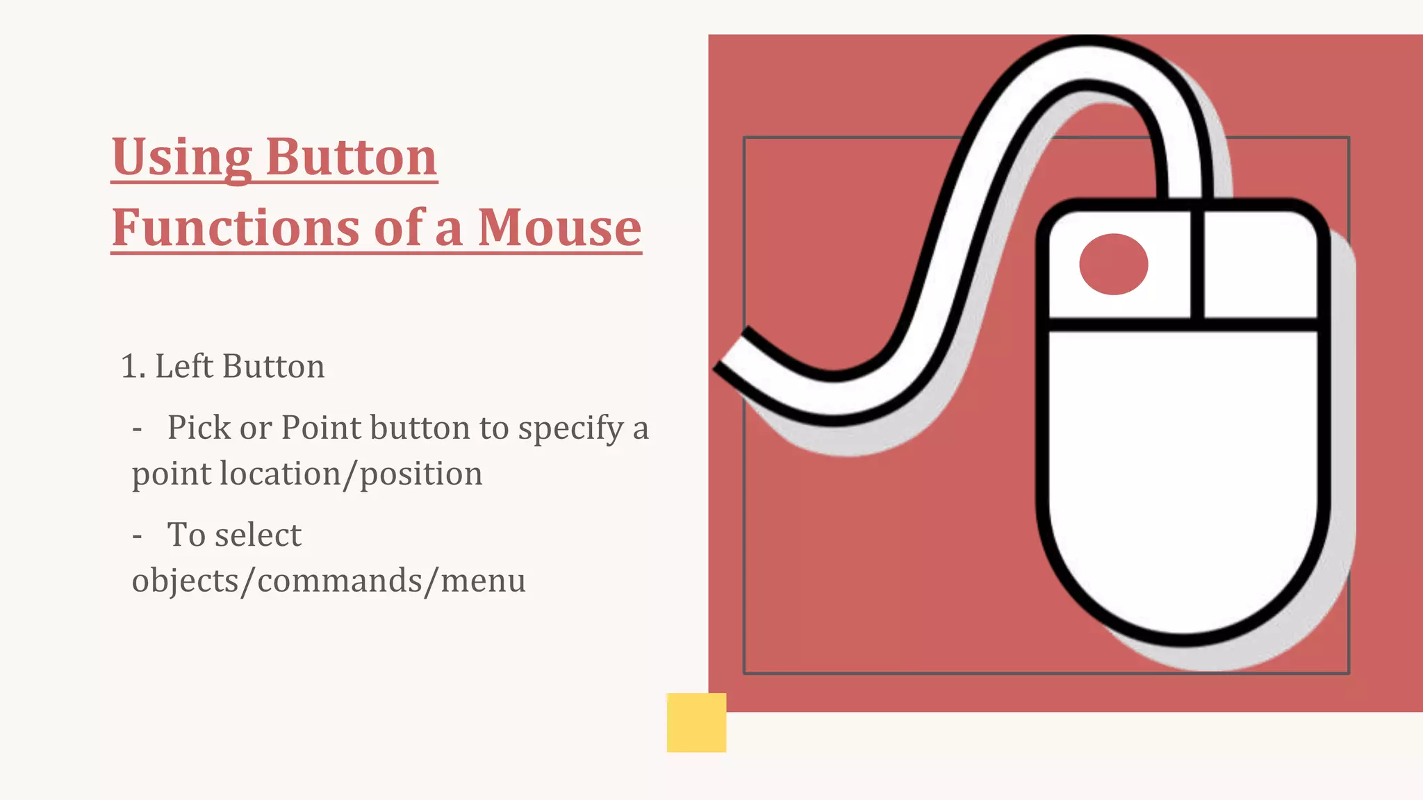 Using Button
Functions of a Mouse
1. Left Button
- Pick or Point button to specify a
point location/position
- To select
objects/commands/menu
 