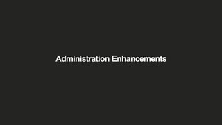 Administration Enhancements
 