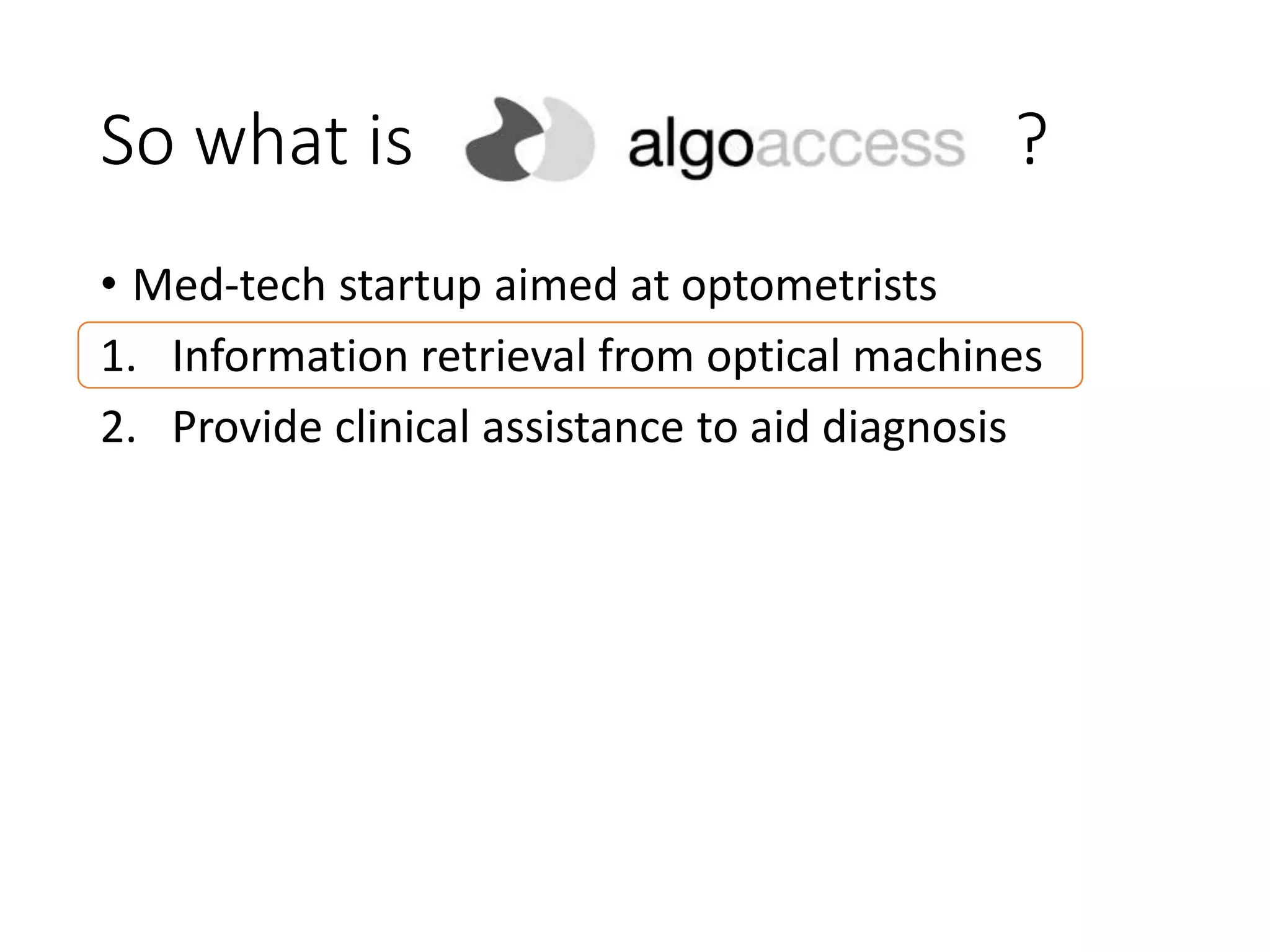 So what is ?
&bull; Med-tech startup aimed at optometrists
1. Information retrieval from optical machines
2. Provide clinical assistance to aid diagnosis
 